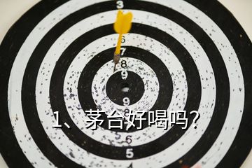 1、茅臺(tái)好喝嗎？