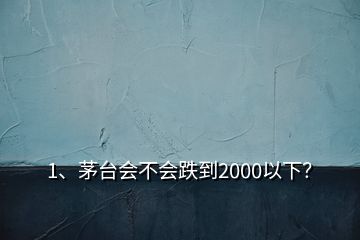 1、茅臺會不會跌到2000以下？