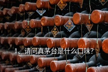 1、請問真茅臺(tái)是什么口味？