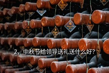 2、中秋節(jié)給領(lǐng)導(dǎo)送禮送什么好？