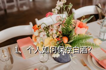 1、個(gè)人如何保存白酒？