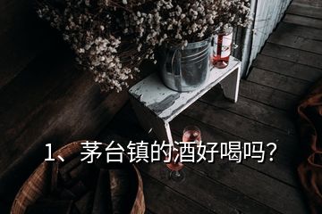 1、茅臺(tái)鎮(zhèn)的酒好喝嗎？