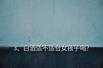 3、白酒適不適合女孩子喝？