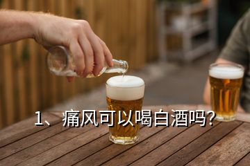 1、痛風(fēng)可以喝白酒嗎？