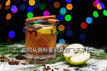 2、如何從商標(biāo)鑒別真假飛天茅臺？
