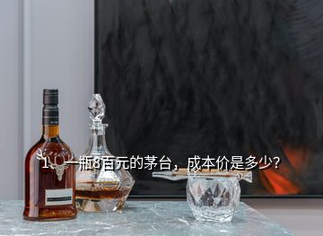 1、一瓶8百元的茅臺，成本價是多少？