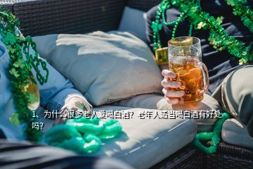 1、為什么很多老人愛喝白酒？老年人適當(dāng)喝白酒有好處嗎？