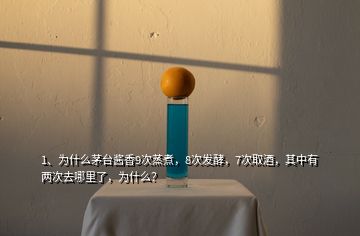 1、為什么茅臺醬香9次蒸煮，8次發(fā)酵，7次取酒，其中有兩次去哪里了，為什么？