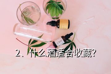 2、什么酒適合收藏？