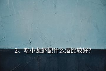 2、吃小龍蝦配什么酒比較好？