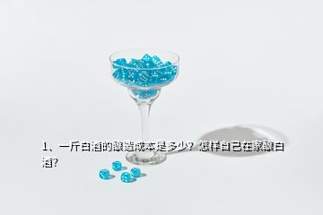 1、一斤白酒的釀造成本是多少？怎樣自己在家釀白酒？