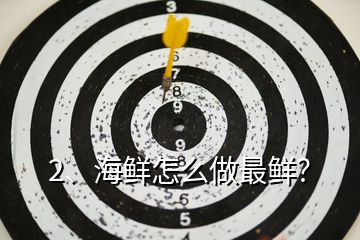 2、海鮮怎么做最鮮？