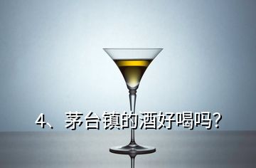 4、茅臺鎮(zhèn)的酒好喝嗎？