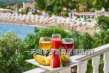 1、一天喝多少酒算是健康的？