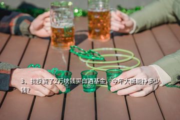 3、我投資了2萬塊錢買白酒基金，今年大概能掙多少錢？