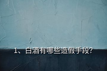 1、白酒有哪些造假手段？