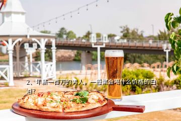 2、年薪一百萬的男人，一般聚會(huì)喝什么價(jià)格的白酒？