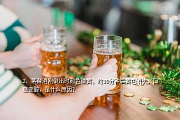 2、茅臺(tái)酒剛倒出時(shí)顏色微黃，約30分鐘后黃色消失，口感變酸，是什么原因？