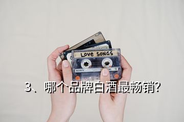 3、哪個品牌白酒最暢銷？
