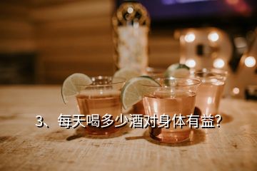 3、每天喝多少酒對身體有益？
