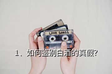 1、如何鑒別白酒的真假？