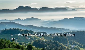 2、一斤白酒的釀造成本是多少？怎樣自己在家釀白酒？