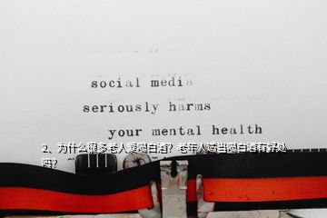 2、為什么很多老人愛喝白酒？老年人適當(dāng)喝白酒有好處嗎？