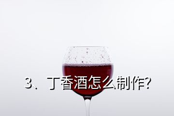 3、丁香酒怎么制作？