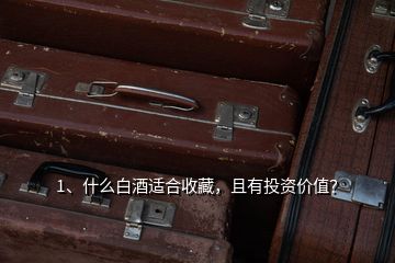 1、什么白酒適合收藏，且有投資價值？