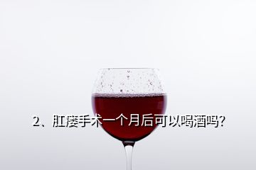 2、肛瘺手術(shù)一個(gè)月后可以喝酒嗎？