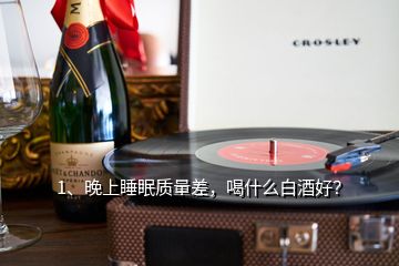 1、晚上睡眠質(zhì)量差，喝什么白酒好？
