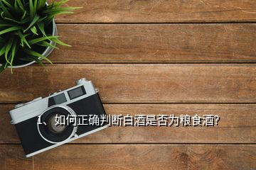 1、如何正確判斷白酒是否為糧食酒？