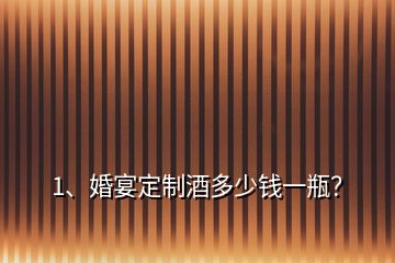 1、婚宴定制酒多少錢一瓶？