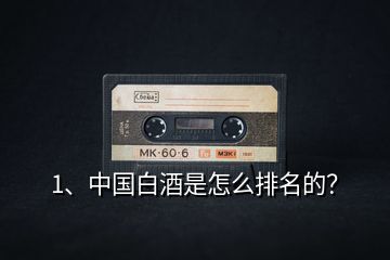 1、中國白酒是怎么排名的？
