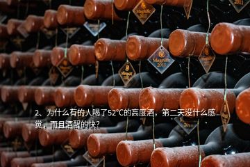 2、為什么有的人喝了52℃的高度酒，第二天沒什么感覺，而且酒醒的快？