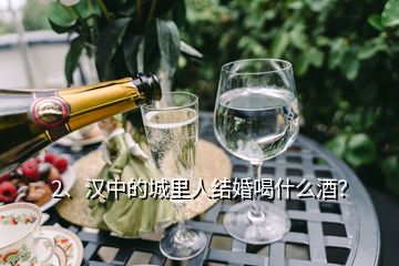 2、漢中的城里人結(jié)婚喝什么酒？