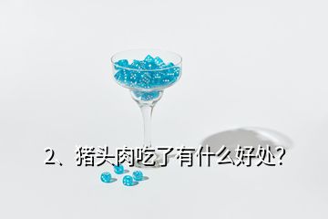 2、豬頭肉吃了有什么好處？