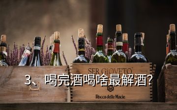 3、喝完酒喝啥最解酒？