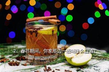 2、春節(jié)期間，你家那邊一般喝什么白酒？