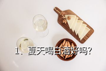 1、夏天喝白酒好嗎？