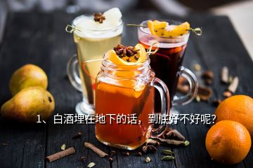 1、白酒埋在地下的話，到底好不好呢？