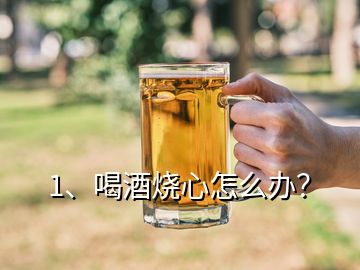 1、喝酒燒心怎么辦？