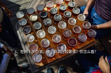 3、在網(wǎng)上買白酒，哪個商城比較靠譜？你怎么看？