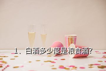 1、白酒多少度是糧食酒？