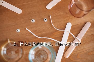 2、什么白酒適合收藏，且有投資價值？