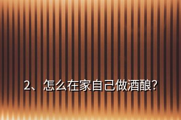 2、怎么在家自己做酒釀？