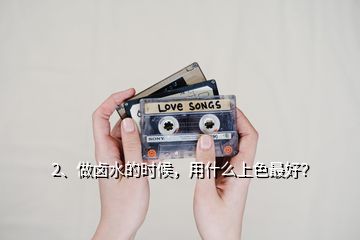 2、做鹵水的時(shí)候，用什么上色最好？