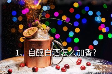 1、自釀白酒怎么加香？