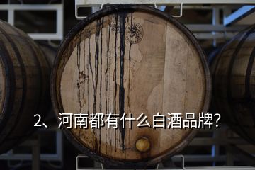 2、河南都有什么白酒品牌？