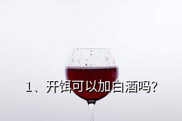 1、開(kāi)餌可以加白酒嗎？
